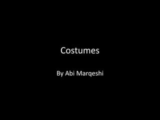Costumes
By Abi Marqeshi
 