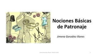 Nociones Básicas
de Patronaje
Jimena González Illanes
Jimena Gonázlez Illanes- Febrero 2020 1
 
