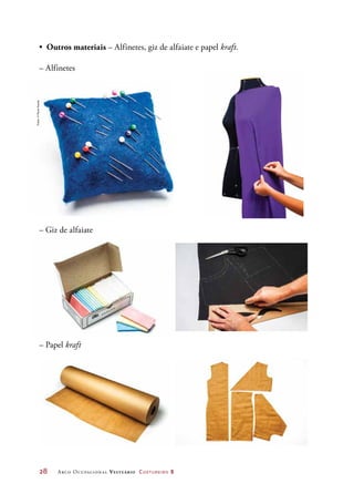28	 Arco Ocupacional Vestuário Costureiro 2
•	 Outros materiais – Alfinetes, giz de alfaiate e papel kraft.
– Alfinetes
– Giz de alfaiate
– Papel kraft
Fotos:©PauloSavala
 
