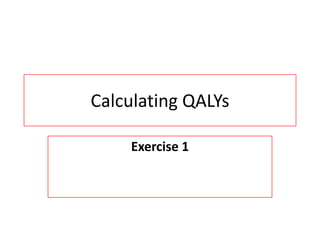 Calculating QALYs
Exercise 1
 