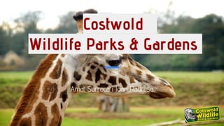 Costwold
Wildlife Parks & Gardens
Amat Surroca i Joan Radresa
 