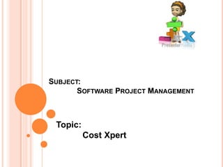 SUBJECT:
SOFTWARE PROJECT MANAGEMENT

Topic:

Cost Xpert

 