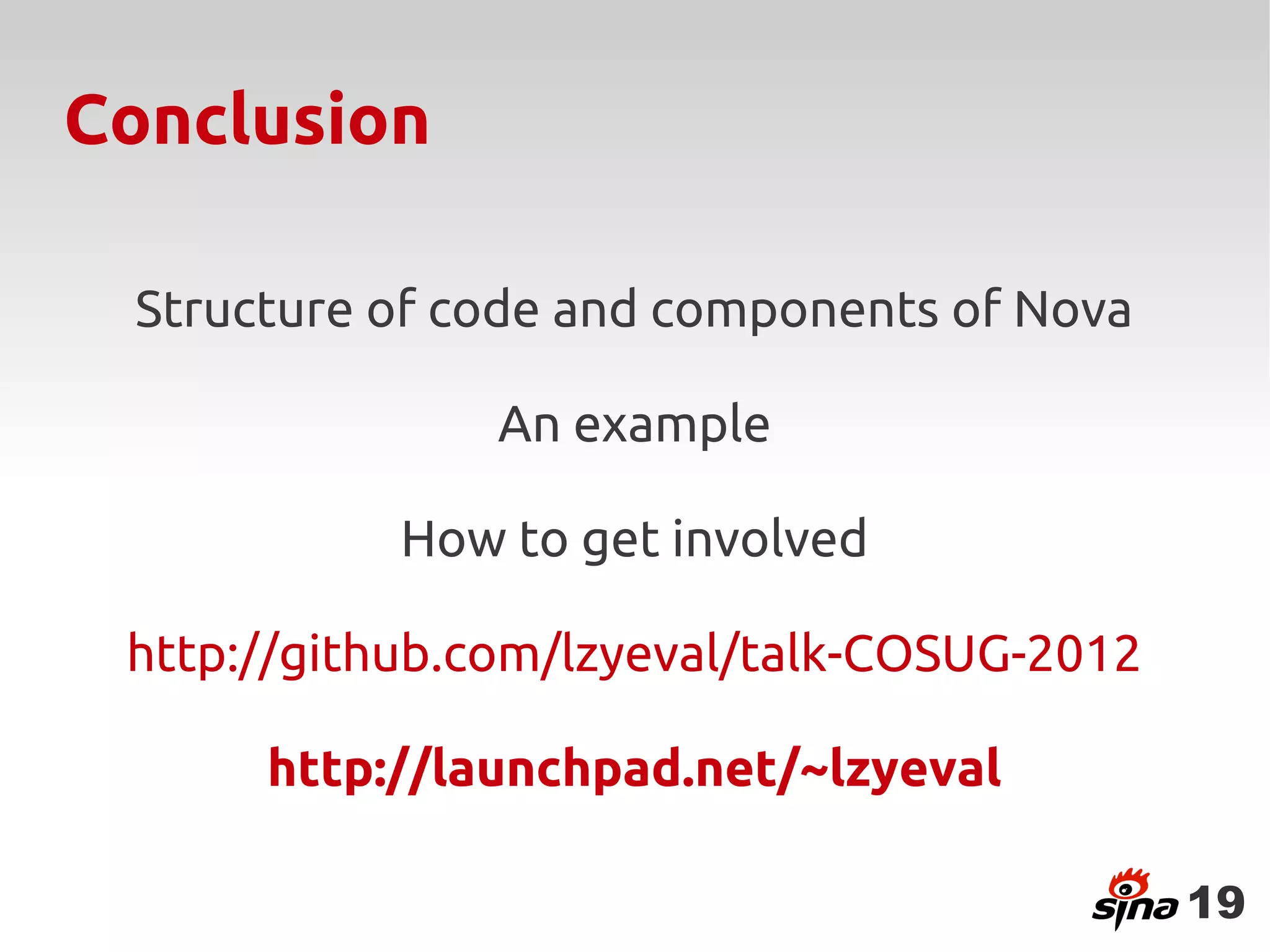 Conclusion

 Structure of code and components of Nova

               An example

            How to get involved

 http://github.com/lzyeval/talk-COSUG-2012

      http://launchpad.net/~lzyeval

                                             19
 