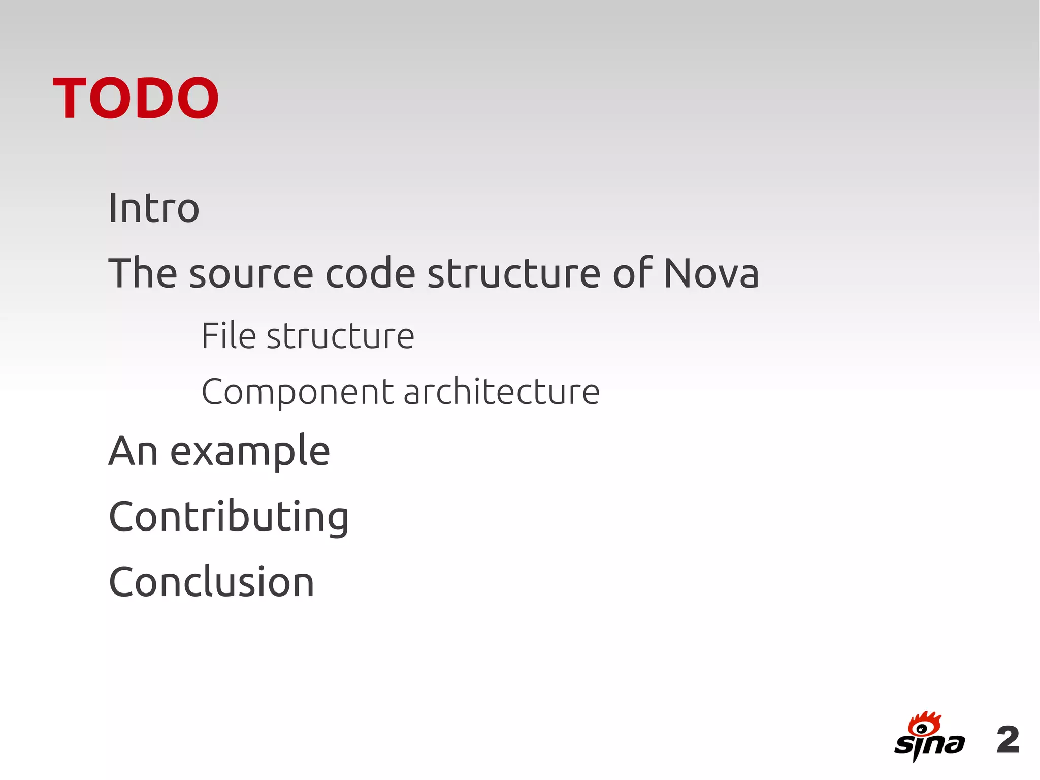 TODO
 Intro
 The source code structure of Nova
     File structure
     Component architecture
 An example
 Contributing
 Conclusion


                                     2
 
