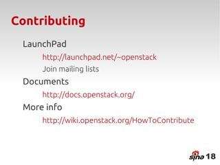 Contributing
 LaunchPad
     http://launchpad.net/~openstack
     Join mailing lists
 Documents
     http://docs.openstack.org/
 More info
     http://wiki.openstack.org/HowToContribute



                                                 18
 