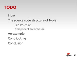 TODO
 Intro
 The source code structure of Nova
     File structure
     Component architecture
 An example
 Contributing
 Conclusion


                                     2
 