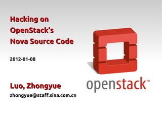 Hacking on
OpenStack’s
Nova Source Code

2012-01-08




Luo, Zhongyue
zhongyue@staff.sina.com.cn
 