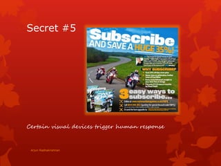 Secret #5
Certain visual devices trigger human response
Arjun Radhakrishnan
 