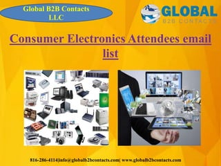 816-286-4114|info@globalb2bcontacts.com| www.globalb2bcontacts.com
Consumer Electronics Attendees email
list
Global B2B Contacts
LLC
 