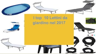 I top 10 Lettini da
giardino nel 2017
 