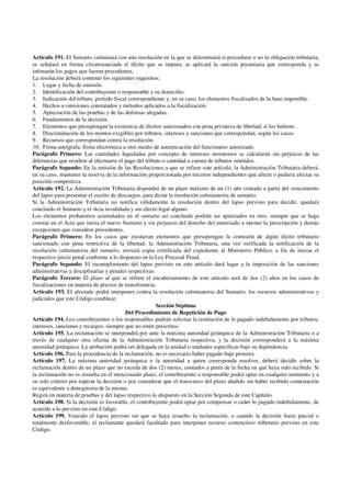 Artículo 191. El Sumario culminará con una resolución en la que se determinará si procediere o no la obligación tributaria,
se señalará en forma circunstanciada el ilícito que se imputa, se aplicará la sanción pecuniaria que corresponda y se
intimarán los pagos que fueren procedentes.
La resolución deberá contener los siguientes requisitos:
1. Lugar y fecha de emisión.
2. Identificación del contribuyente o responsable y su domicilio.
3. Indicación del tributo, período fiscal correspondiente y, en su caso, los elementos fiscalizados de la base imponible.
4. Hechos u omisiones constatados y métodos aplicados a la fiscalización.
5. Apreciación de las pruebas y de las defensas alegadas.
6. Fundamentos de la decisión.
7. Elementos que presupongan la existencia de ilícitos sancionados con pena privativa de libertad, si los hubiere.
8. Discriminación de los montos exigibles por tributos, intereses y sanciones que correspondan, según los casos.
9. Recursos que correspondan contra la resolución.
10. Firma autógrafa, firma electrónica u otro medio de autenticación del funcionario autorizado.
Parágrafo Primero: Las cantidades liquidadas por concepto de intereses moratorios se calcularán sin perjuicio de las
diferencias que resulten al efectuarse el pago del tributo o cantidad a cuenta de tributos omitidos.
Parágrafo Segundo: En la emisión de las Resoluciones a que se refiere este artículo, la Administración Tributaria deberá,
en su caso, mantener la reserva de la información proporcionada por terceros independientes que afecte o pudiera afectar su
posición competitiva.
Artículo 192. La Administración Tributaria dispondrá de un plazo máximo de un (1) año contado a partir del vencimiento
del lapso para presentar el escrito de descargos, para dictar la resolución culminatoria de sumario.
Si la Administración Tributaria no notifica válidamente la resolución dentro del lapso previsto para decidir, quedará
concluido el Sumario y el Acta invalidada y sin efecto legal alguno.
Los elementos probatorios acumulados en el sumario así concluido podrán ser apreciados en otro, siempre que se haga
constar en el Acta que inicia el nuevo Sumario y sin perjuicio del derecho del interesado a oponer la prescripción y demás
excepciones que considere procedentes.
Parágrafo Primero: En los casos que existieran elementos que presupongan la comisión de algún ilícito tributario
sancionado con pena restrictiva de la libertad, la Administración Tributaria, una vez verificada la notificación de la
resolución culminatoria del sumario, enviará copia certificada del expediente al Ministerio Público, a fin de iniciar el
respectivo juicio penal conforme a lo dispuesto en la Ley Procesal Penal.
Parágrafo Segundo: El incumplimiento del lapso previsto en este artículo dará lugar a la imposición de las sanciones
administrativas y disciplinarias y penales respectivas.
Parágrafo Tercero: El plazo al que se refiere el encabezamiento de este artículo será de dos (2) años en los casos de
fiscalizaciones en materia de precios de transferencia.
Artículo 193. El afectado podrá interponer contra la resolución culminatoria del Sumario, los recursos administrativos y
judiciales que este Código establece.
Sección Séptima
Del Procedimiento de Repetición de Pago
Artículo 194. Los contribuyentes o los responsables podrán solicitar la restitución de lo pagado indebidamente por tributos,
intereses, sanciones y recargos, siempre que no estén prescritos.
Artículo 195. La reclamación se interpondrá por ante la máxima autoridad jerárquica de la Administración Tributaria o a
través de cualquier otra oficina de la Administración Tributaria respectiva, y la decisión corresponderá a la máxima
autoridad jerárquica. La atribución podrá ser delegada en la unidad o unidades específicas bajo su dependencia.
Artículo 196. Para la procedencia de la reclamación, no es necesario haber pagado bajo protesta.
Artículo 197. La máxima autoridad jerárquica o la autoridad a quien corresponda resolver, deberá decidir sobre la
reclamación dentro de un plazo que no exceda de dos (2) meses, contados a partir de la fecha en que haya sido recibido. Si
la reclamación no es resuelta en el mencionado plazo, el contribuyente o responsable podrá optar en cualquier momento y a
su solo criterio por esperar la decisión o por considerar que el transcurso del plazo aludido sin haber recibido contestación
es equivalente a denegatoria de la misma.
Regirá en materia de pruebas y del lapso respectivo lo dispuesto en la Sección Segunda de este Capítulo.
Artículo 198. Si la decisión es favorable, el contribuyente podrá optar por compensar o ceder lo pagado indebidamente, de
acuerdo a lo previsto en este Código.
Artículo 199. Vencido el lapso previsto sin que se haya resuelto la reclamación, o cuando la decisión fuere parcial o
totalmente desfavorable, el reclamante quedará facultado para interponer recurso contencioso tributario previsto en este
Código.
 