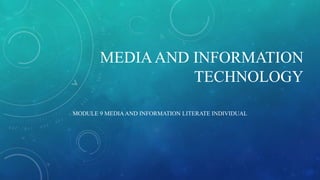 MEDIAAND INFORMATION
TECHNOLOGY
MODULE 9 MEDIAAND INFORMATION LITERATE INDIVIDUAL
 