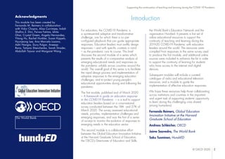 © OECD 2020 2
Supporting the continuation of teaching and learning during the COVID-19 Pandemic
Introduction
For educators, the COVID-19 Pandemic is
a quintessential adaptive and transformative
challenge, one for which there is no pre-
configured playbook that can guide appropriate
responses. Education leaders must swiftly design
responses – and with specific contexts in mind
– as the pandemic runs its course. This brief
discusses the second module of a series which
presents the results of a comparative analysis of
emerging educational needs and responses as
the pandemic unfolds across countries around the
world. The overall goal of this series is to facilitate
the rapid design process and implementation of
adaptive responses to the emerging education
challenges, and to protect young people’s
educational opportunities during and following the
pandemic.
The first module, published end of March 2020
– A framework to guide an education response
to the COVID-19 Pandemic – is a tool to support
education leaders based on a cross-national
survey conducted between the 18th and 27th of
March 2020. The survey assessed educational
needs, priorities, implementation challenges and
emerging responses, and was the first of a series
of surveys to monitor the evolution of responses to
emerging needs in the education sector.
This second module is a collaborative effort
between the Global Education Innovation Initiative
at the Harvard Graduate School of Education,
the OECD’s Directorate of Education and Skills,
the World Bank’s Education Network and the
organisation Hundred. It presents a first set of
online educational resources to support the
continuity of teaching and learning during the
2019-20 COVID-19 Pandemic with education
leaders around the world. The resources were
compiled from responses to the same survey used
to produce the first module, and additional online
sources were included to enhance the list in order
to support the continuity of learning for students
who have access to the internet and digital
devices.
Subsequent modules will include a curated
catalogue of radio and educational television
resources, and a module to guide the
implementation of effective education responses.
We hope these resources help those collaborating
across institutions and countries in the important
and urgent task of supporting students’ opportunity
to learn during this challenging crisis shared
among humankind.
Fernando Reimers, Global Education
Innovation Initiative at the Harvard
Graduate School of Education
Andreas Schleicher, OECD
Jaime Saavedra, The World Bank
Saku Tuominen, HundrED
The World Bank
Acknowledgments
This module has been created by
Fernando M. Reimers in collaboration
with Vidur Chopra, Alisa Currimjee, Indah
Shaﬁra Z. Dini, Farwa Fatima, Ishita
Ghai, Crystal Green, Angela Hernandez,
Yitong Hu, Rachel Hunkler, Susan Kippels,
Hyunjeong Lee, Ana Marcela Lozano,
Aditi Nangia, Siury Pulgar, Aneeqa
Rana, Tatiana Shevchenko, Sarah Strader,
Abdullah Tajwar and Margaret Wang .
 