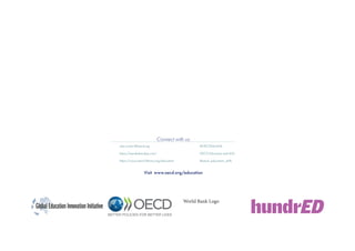 Connect with us:
edu.contact@oecd.org @OECDEduSkills
https://oecdedutoday.com/ OECD Education and skills
https://www.oecd-ilibrary.org/education @oecd_education_skills
Visit www.oecd.org/education
World Bank Logo
 