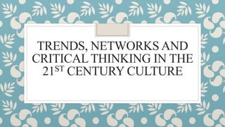 TRENDS, NETWORKS AND
CRITICAL THINKING IN THE
21ST CENTURY CULTURE
 