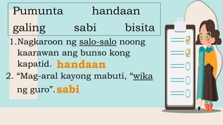 1.Nagkaroon ng salo-salo noong
kaarawan ang bunso kong
kapatid.
2. “Mag-aral kayong mabuti, “wika
ng guro”.
Pumunta handaan
galing sabi bisita
handaan
sabi
 