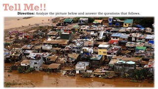 Tell Me!!
Direction: Analyze the picture below and answer the questions that follows.
 