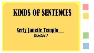 KINDS OF SENTENCES
Serly Janette Templo__
Teacher I
 