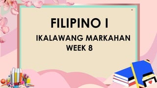 fF
FILIPINO I
IKALAWANG MARKAHAN
WEEK 8
 