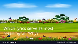 Which lyrics serve as most
meaningful? Why?
 