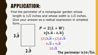 APPLICATION:
Find the perimeter of a rectangular garden whose
length is 3 𝑏 inches and whose width is 2 𝑏 inches.
Give your answer as a radical expression in simplest
form.
The perimeter is𝟏𝟎 𝟓in.
𝑷 = 𝟐(𝑳 + 𝑾)
 