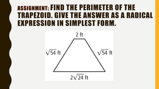 ASSIGNMENT: FIND THE PERIMETER OF THE
TRAPEZOID. GIVE THE ANSWER AS A RADICAL
EXPRESSION IN SIMPLEST FORM.
 