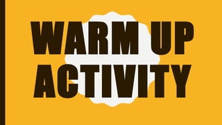 WARM UP
ACTIVITY
 