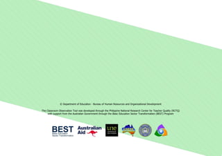 © Department of Education - Bureau of Human Resources and Organizational Development
The Classroom Observation Tool was developed through the Philippine National Research Center for Teacher Quality (RCTQ)
with support from the Australian Government through the Basic Education Sector Transformation (BEST) Program
 