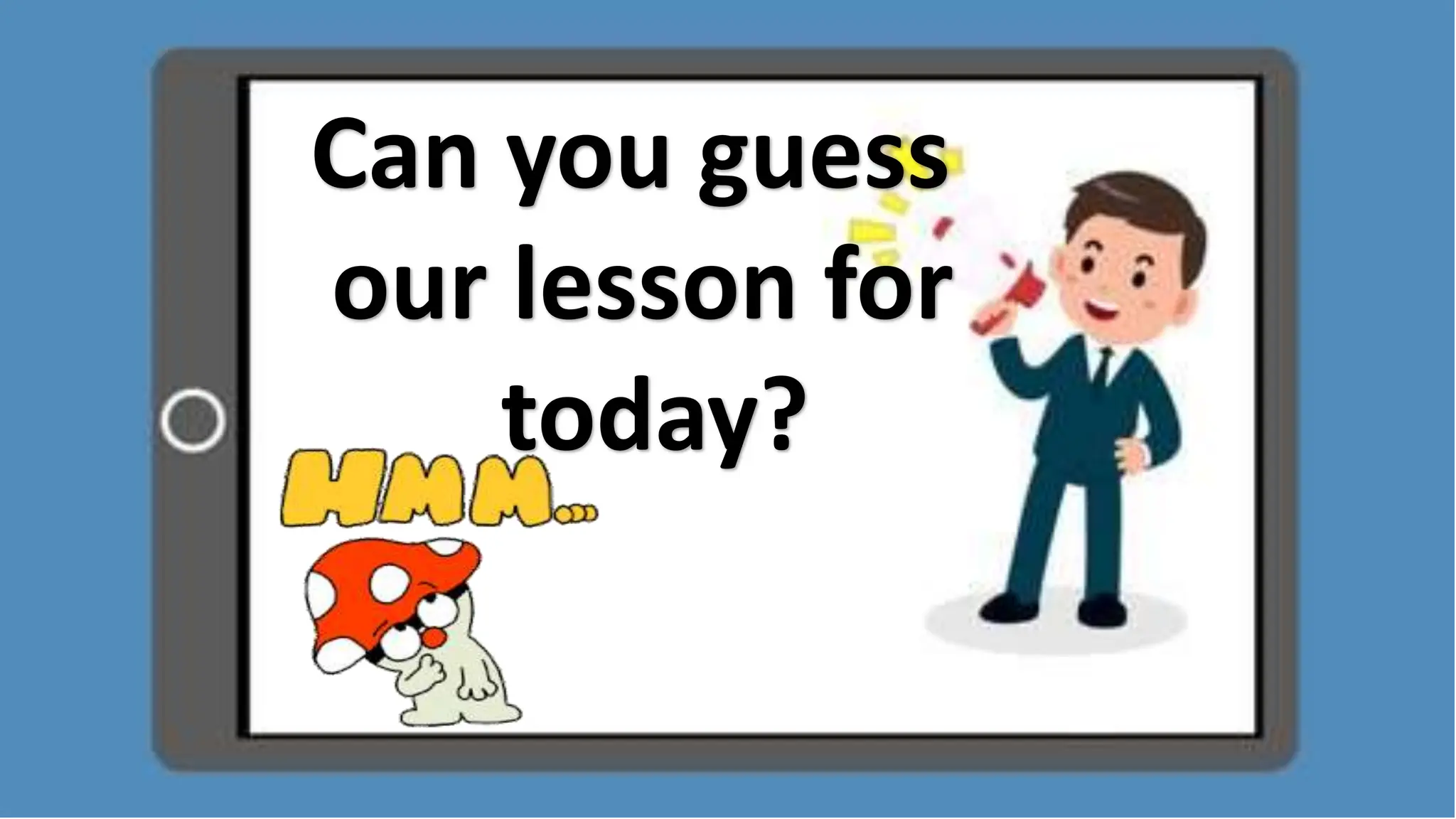 Can you guess
our lesson for
today?
 