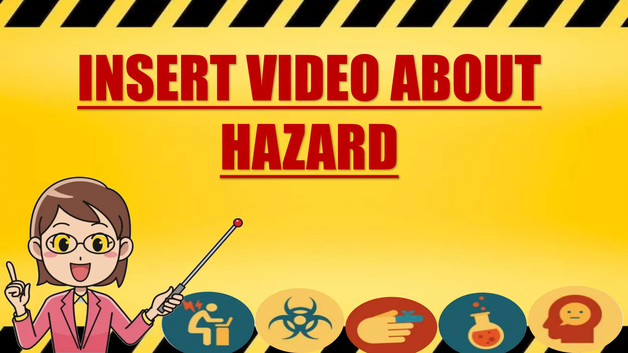 INSERT VIDEO ABOUT
HAZARD
 