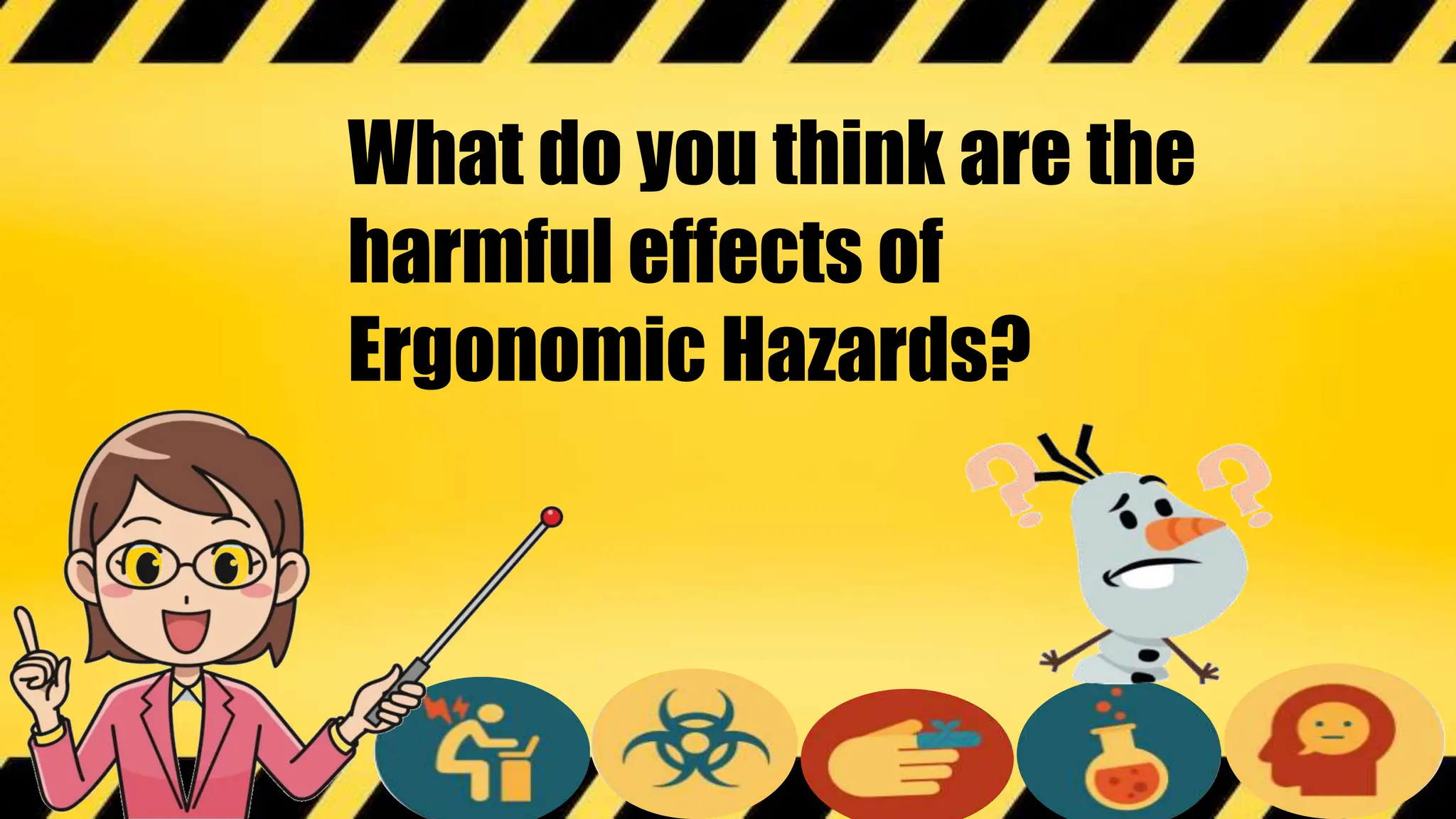 What do you think are the
harmful effects of
Ergonomic Hazards?
 