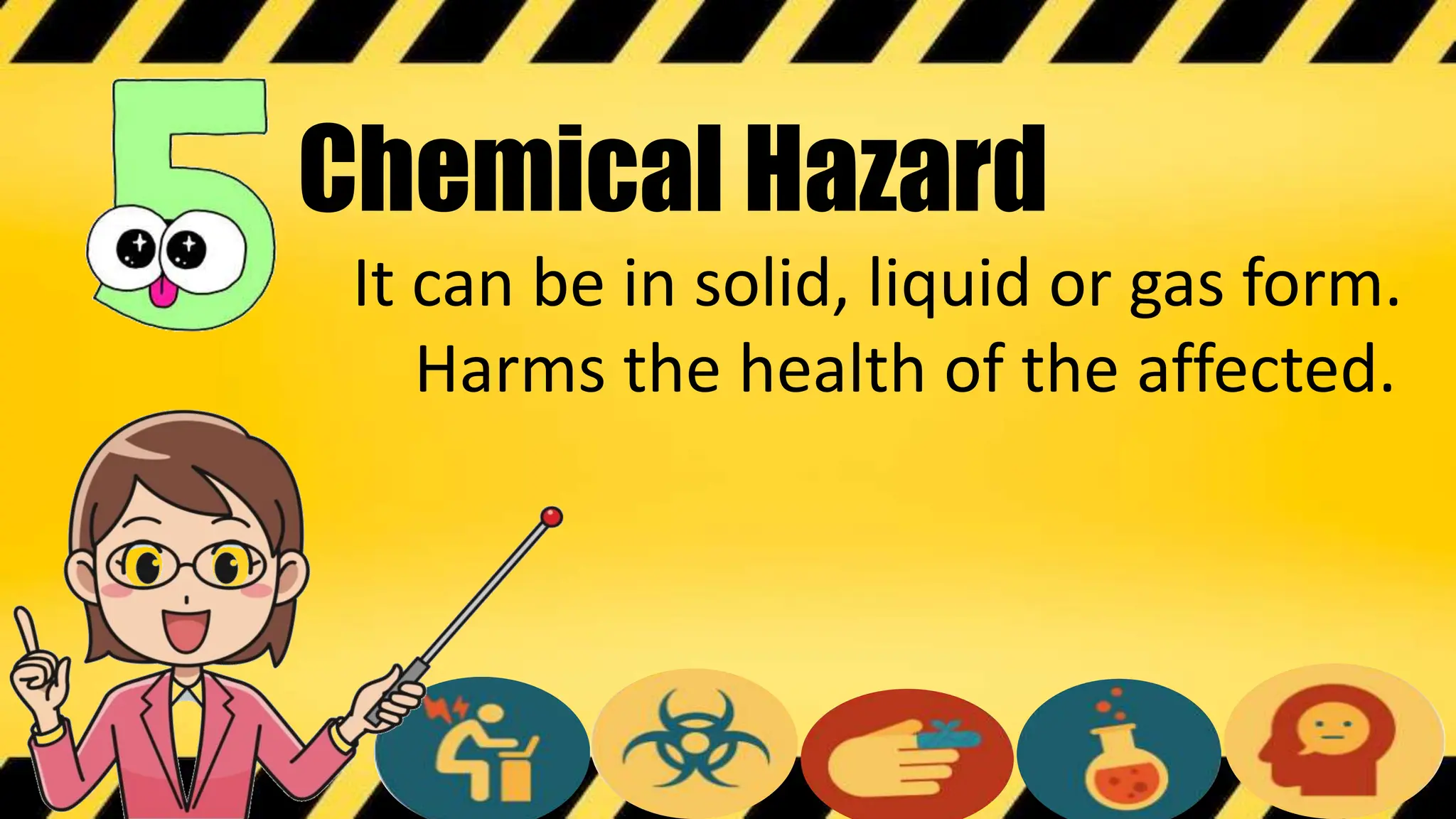 Chemical Hazard
It can be in solid, liquid or gas form.
Harms the health of the affected.
 