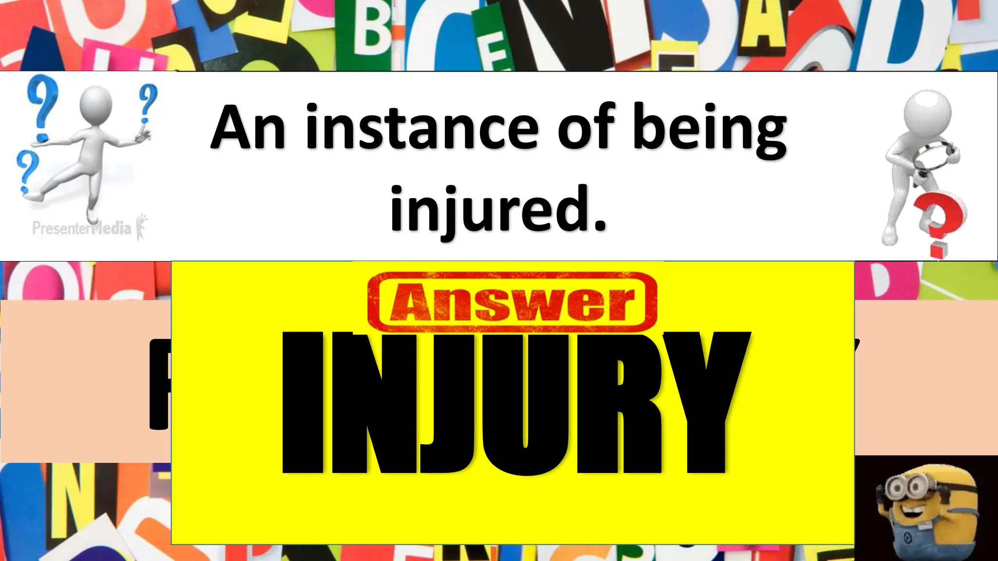 An instance of being
injured.
R U N I J Y
INJURY
 