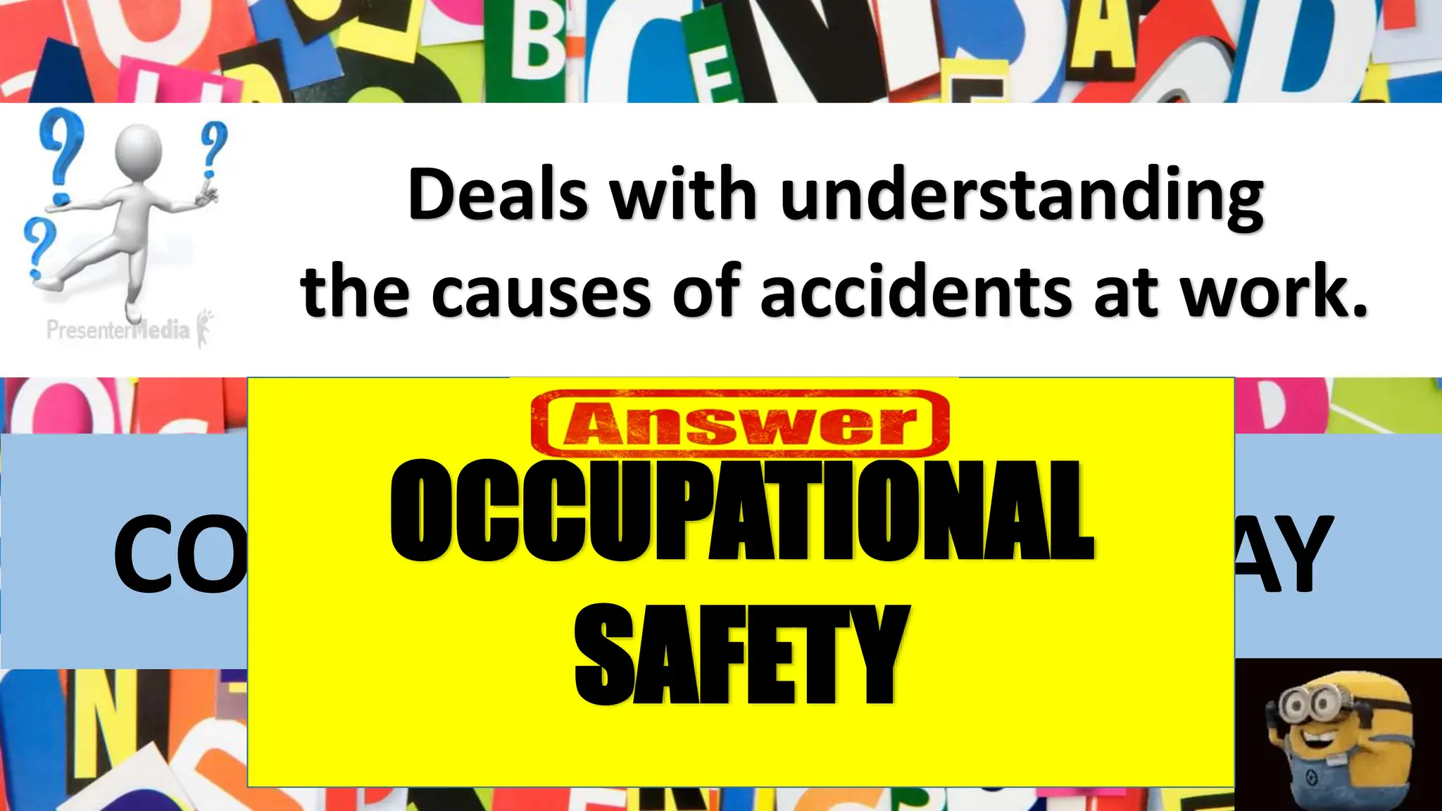 Deals with understanding
the causes of accidents at work.
COCOUPANTILA FETSAY
OCCUPATIONAL
SAFETY
 