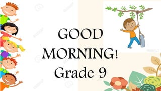 GOOD
MORNING!
Grade 9
 