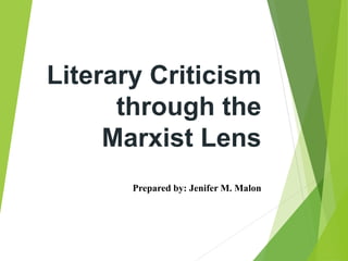 Literary Criticism
through the
Marxist Lens
Prepared by: Jenifer M. Malon
 