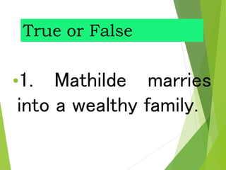 True or False
•1. Mathilde marries
into a wealthy family.
 
