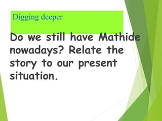 Digging deeper
Do we still have Mathide
nowadays? Relate the
story to our present
situation.
 
