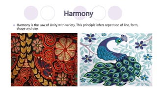  Harmony is the Law of Unity with variety. This principle infers repetition of line, form,
shape and size
 