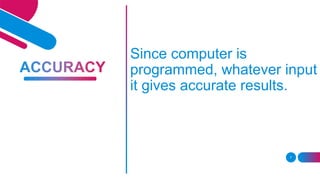 7
Since computer is
programmed, whatever input
it gives accurate results.
 