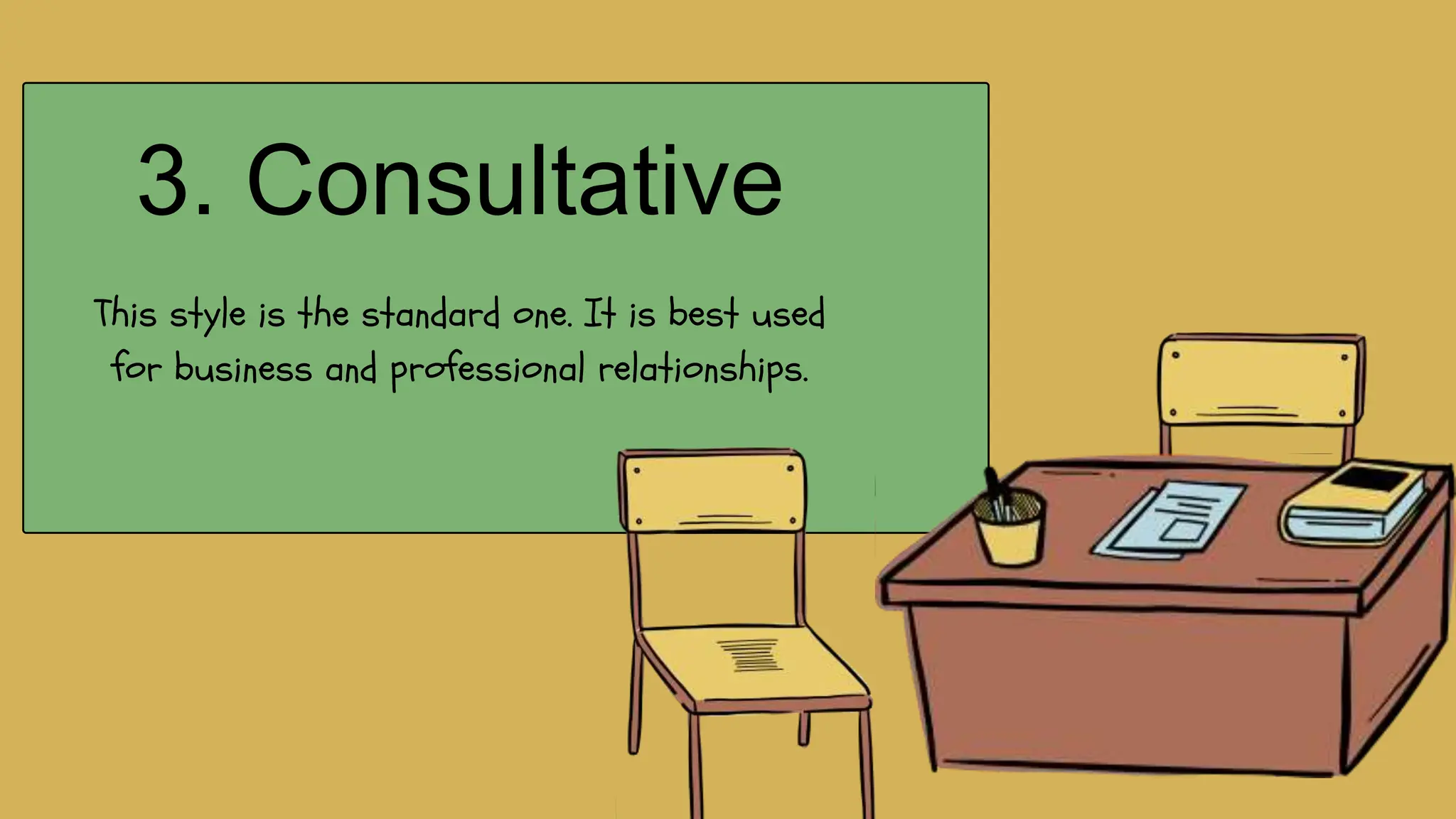 3. Consultative
This style is the standard one. It is best used
for business and professional relationships.
 