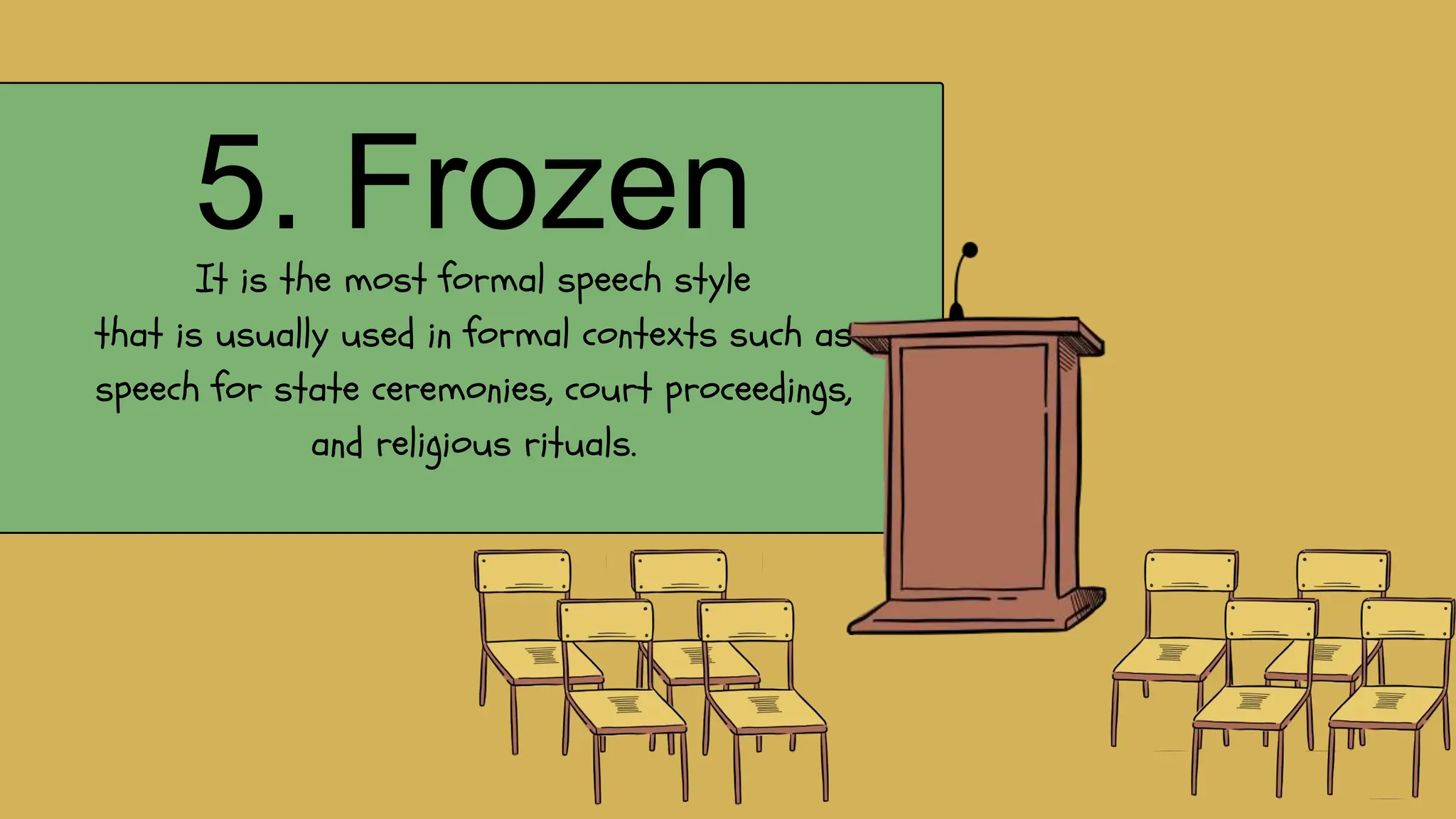 5. Frozen
It is the most formal speech style
that is usually used in formal contexts such as
speech for state ceremonies, court proceedings,
and religious rituals.
 