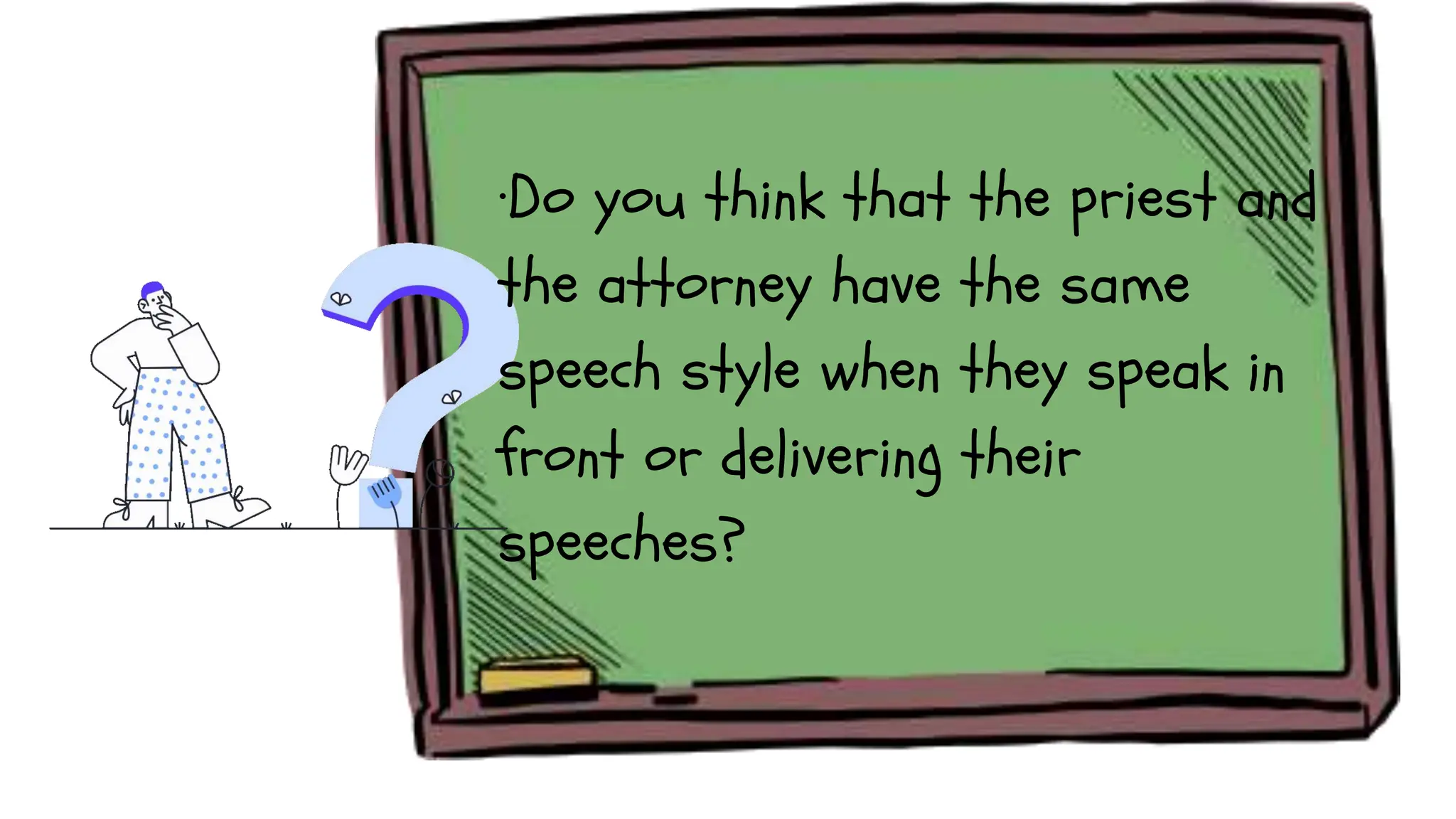 ·Do you think that the priest and
the attorney have the same
speech style when they speak in
front or delivering their
speeches?
 