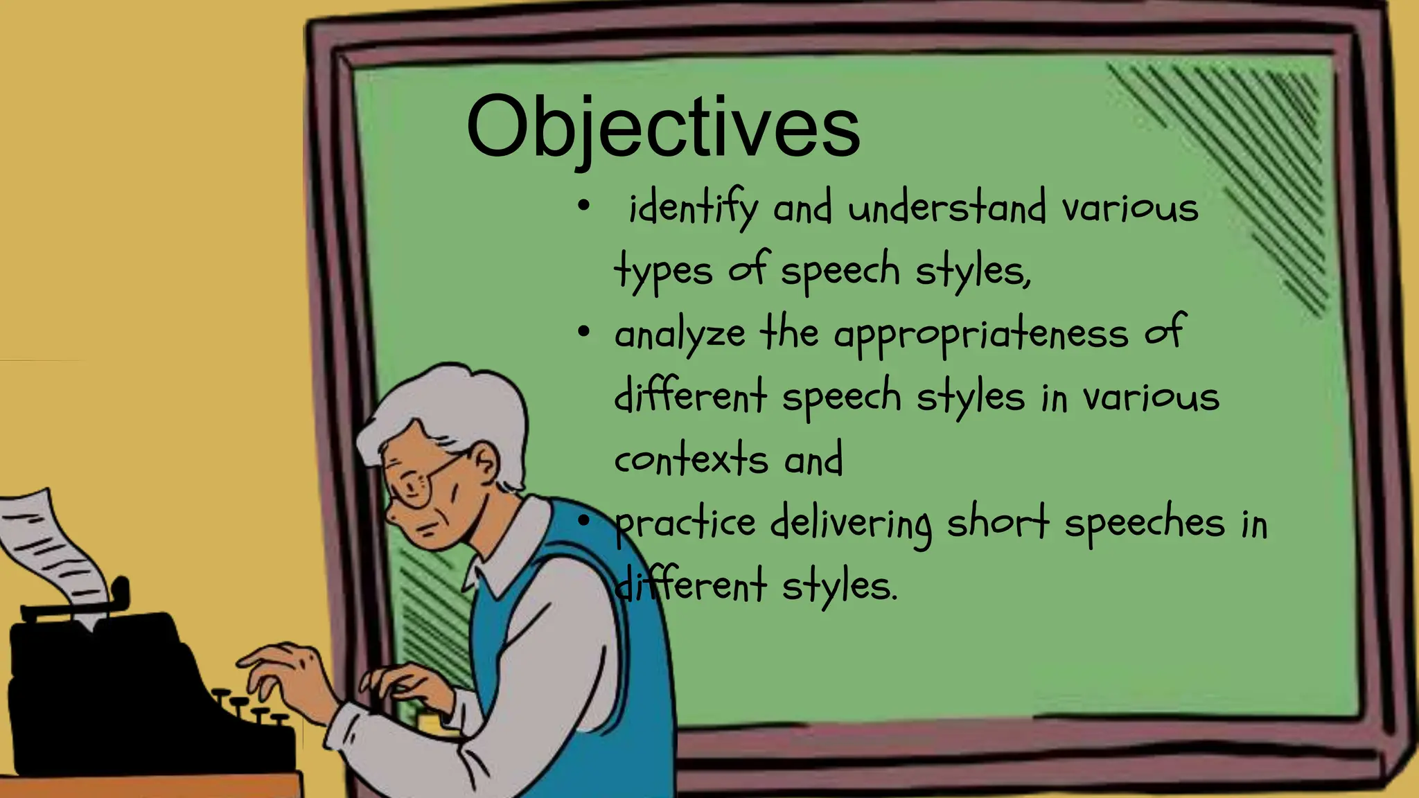 Objectives
• identify and understand various
types of speech styles,
• analyze the appropriateness of
different speech styles in various
contexts and
• practice delivering short speeches in
different styles.
 