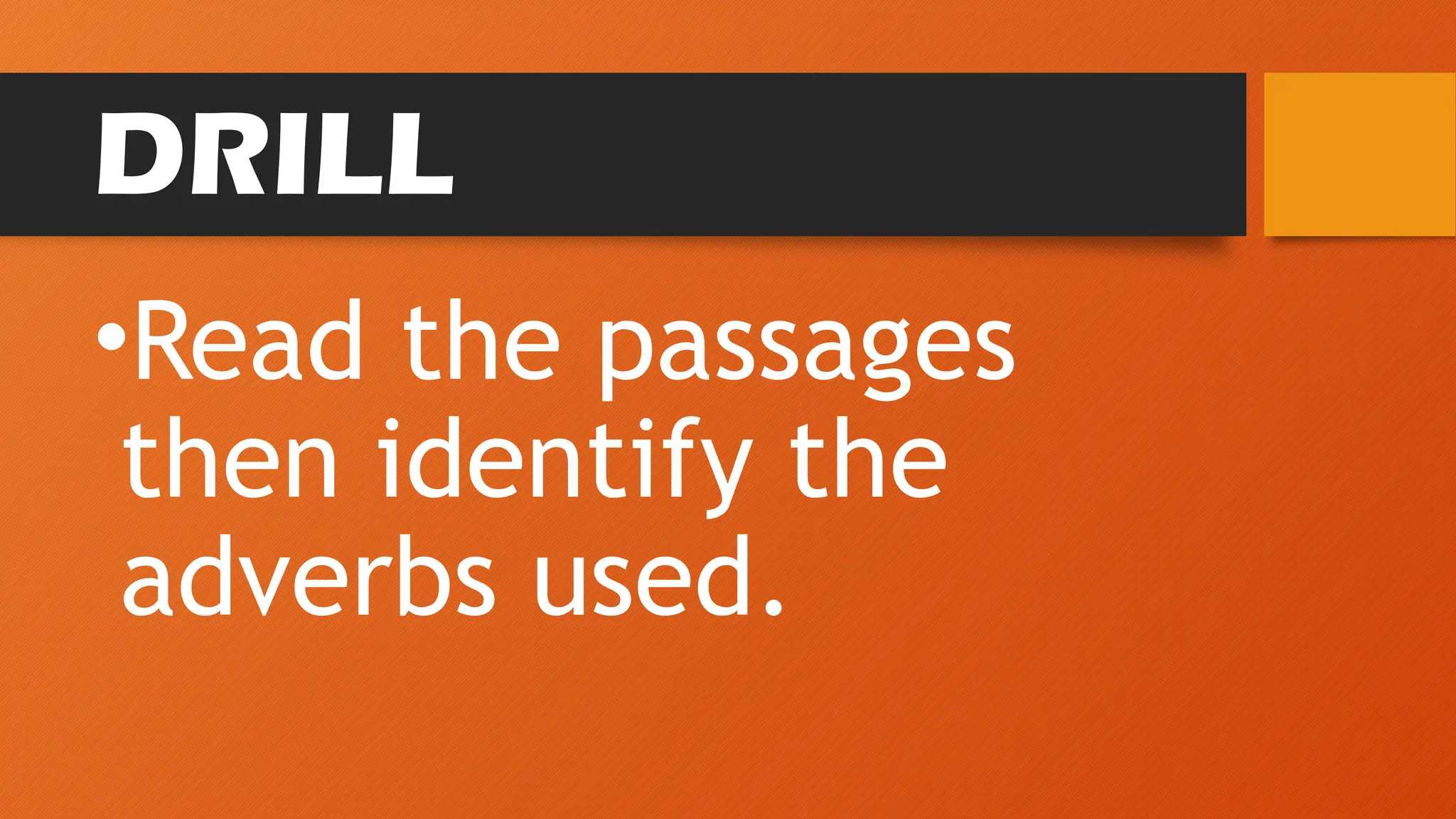DRILL
•Read the passages
then identify the
adverbs used.
 