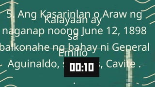5. Ang Kasarinlan o Araw ng
Kalayaan ay
naganap noong June 12, 1898
sa
balkonahe ng bahay ni General
Emilio
Aguinaldo, sa Imus, Cavite .
.
 
