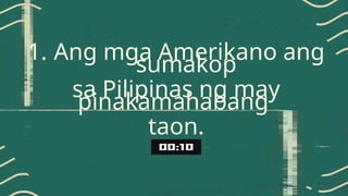 1. Ang mga Amerikano ang
sumakop
sa Pilipinas ng may
pinakamahabang
taon.
 