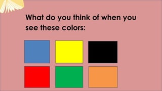 What do you think of when you
see these colors:
 