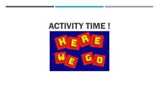 ACTIVITY TIME !
 