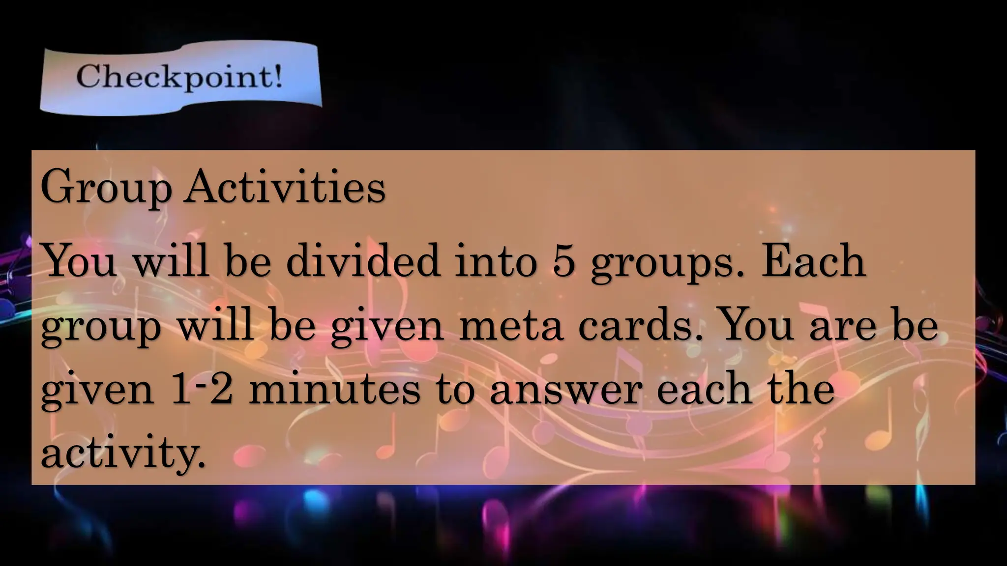 Group Activities
You will be divided into 5 groups. Each
group will be given meta cards. You are be
given 1-2 minutes to answer each the
activity.
 